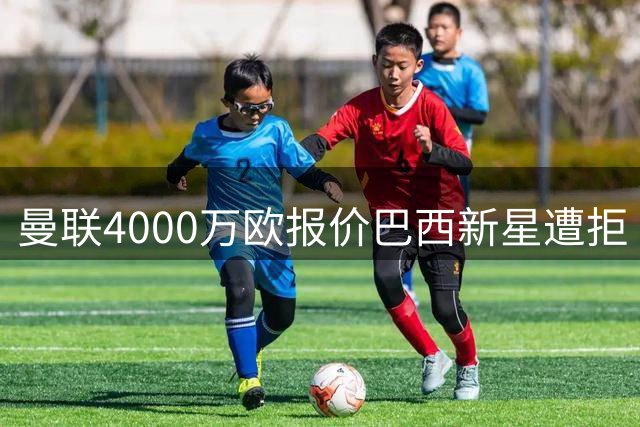 曼联4000万欧报价巴西新星遭拒 帕尔梅拉斯坚持留人培养