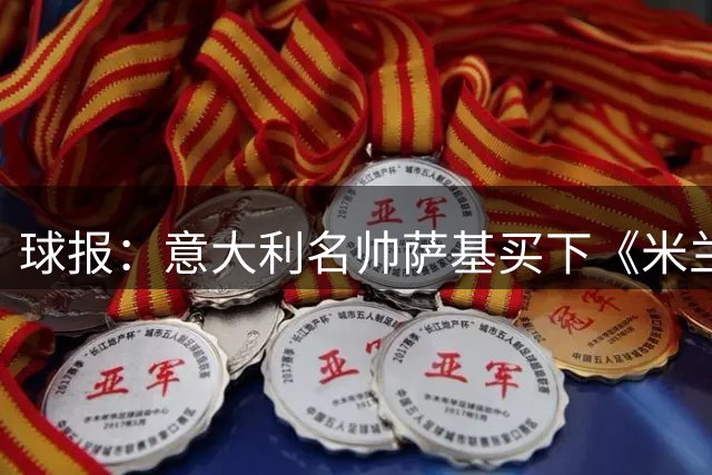 球报：意大利名帅萨基买下《米兰体育报》一刊整版版面悼念巴雷西