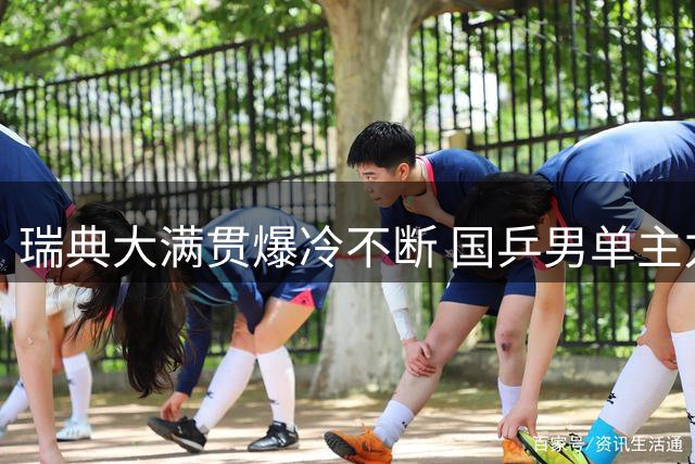 瑞典大满贯爆冷不断 国乒男单主力接连折戟