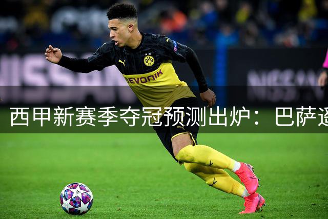 西甲新赛季夺冠预测出炉：巴萨遥遥领先皇马