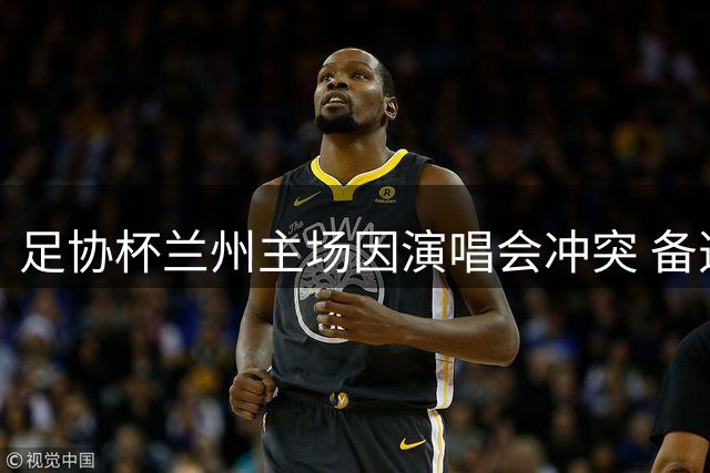 足协杯兰州主场因演唱会冲突 备选白银场地资质待审核