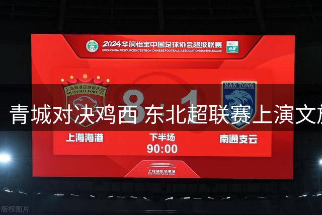 青城对决鸡西 东北超联赛上演文旅融合新篇章